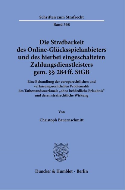 Die Strafbarkeit des Online-Glücksspielanbieters und des hierbei eingeschalteten Zahlungsdienstleisters gem. §§ 284 ff. StGB, Christoph Bauernschmitt - Paperback - 9783428181780