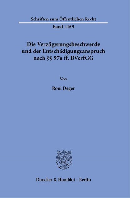 Die Verzögerungsbeschwerde und der Entschädigungsanspruch nach §§ 97a ff. BVerfGG., Roni Deger - Paperback - 9783428184446