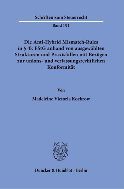 Die Anti-Hybrid Mismatch-Rules in § 4k EStG anhand von ausgewählten Strukturen und Praxisfällen mit Bezügen zur unions- und verfassungsrechtlichen Konformität., Madeleine Victoria Kockrow - Paperback - 9783428189274