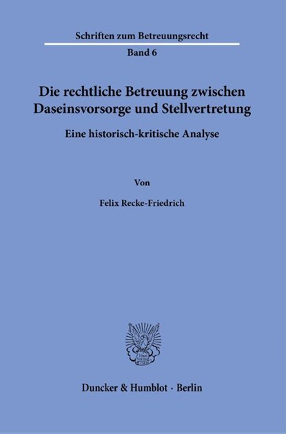 Die rechtliche Betreuung zwischen Daseinsvorsorge und Stellvertretung., Felix Recke-Friedrich - Gebonden - 9783428189847
