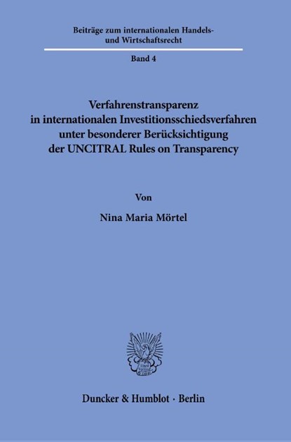 Verfahrenstransparenz in internationalen Investitionsschiedsverfahren unter besonderer Berücksichtigung der UNCITRAL Rules on Transparency Bd. 4, Nina Maria Mörtel - Paperback - 9783428194445