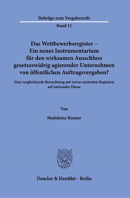 Das Wettbewerbsregister - Ein neues Instrumentarium für den wirksamen Ausschluss gesetzeswidrig agierender Unternehmen von öffentlichen Auftragsvergaben?, Madeleine Riemer - Paperback - 9783428194612