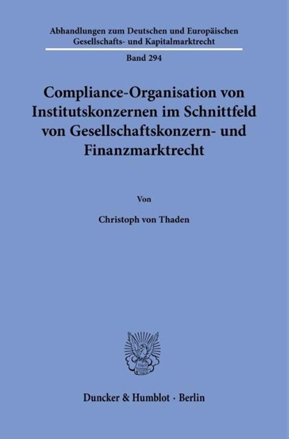Compliance-Organisation von Institutskonzernen im Schnittfeld von Gesellschaftskonzern- und Finanzmarktrecht, Christoph von Thaden - Paperback - 9783428196470