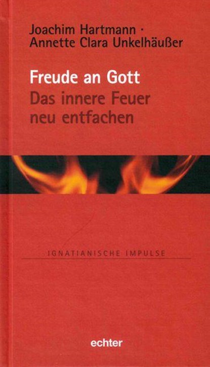 Freude an Gott - Das innere Feuer neu entfachen, Joachim Hartmann ;  Annette Clara Unkelhäußer - Gebonden - 9783429044435