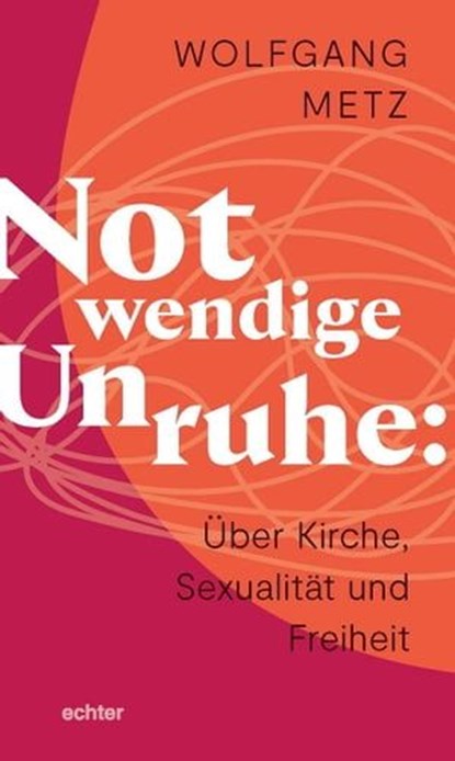 Notwendige Unruhe: Über Kirche, Sexualität und Freiheit, Wolfgang Metz - Ebook - 9783429065683