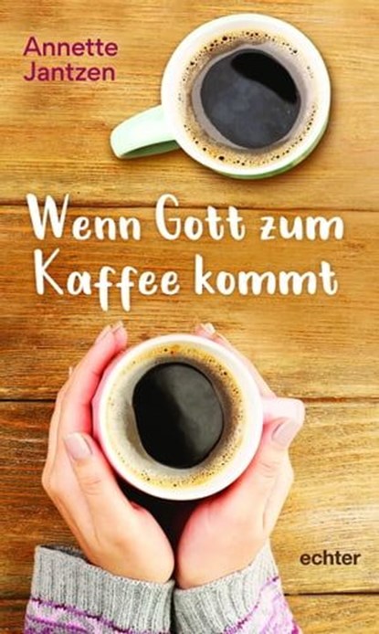 Wenn Gott zum Kaffee kommt, Annette Jantzen - Ebook - 9783429065713