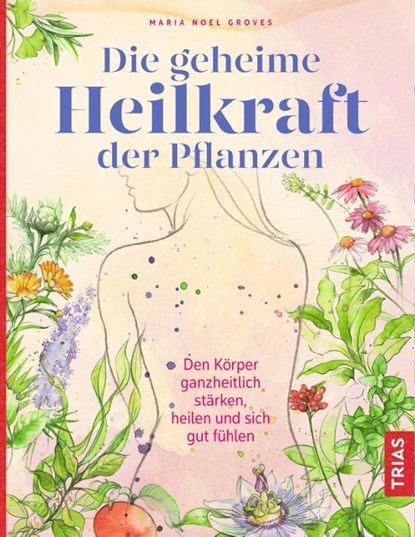 Die geheime Heilkraft der Pflanzen, Maria Noel Groves - Gebonden - 9783432109992