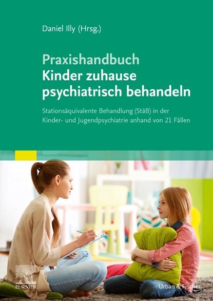 Praxishandbuch Kinder zuhause psychiatrisch behandeln, Daniel Illy - Paperback - 9783437210242