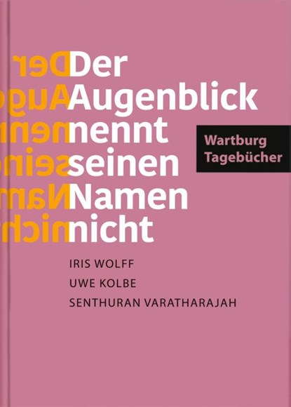 »Der Augenblick nennt seinen Namen nicht«. Wartburg-Tagebücher, Iris Wolff ; Uwe Kolbe ; Senthuran Varatharajah - Gebonden - 9783438048387