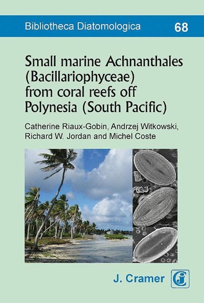 Small marine Achnanthales (Bacillariophyceae) from coral reefs off Polynesia (South Pacific), Catherine Riaux-Gobin ; Andrzej Witkowski ; Richard W. Jordan - Paperback - 9783443570590