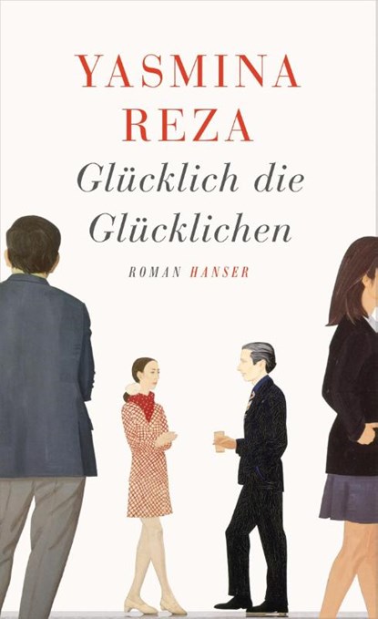 Glücklich die Glücklichen, Yasmina Reza - Gebonden - 9783446244825