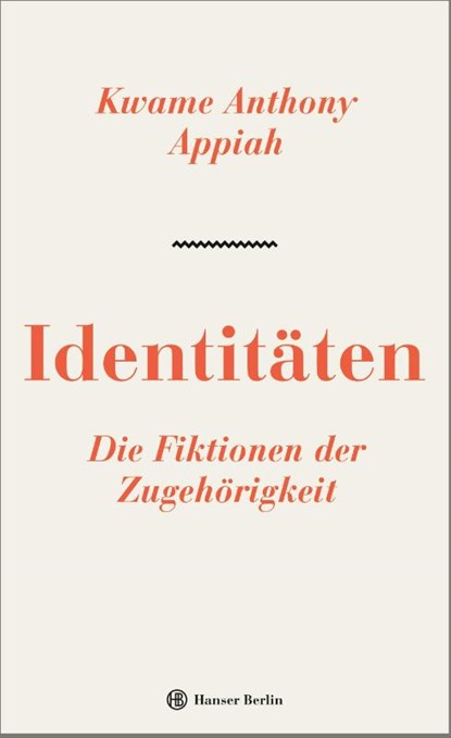 Identitäten. Die Fiktionen der Zugehörigkeit, Kwame Anthony Appiah - Gebonden - 9783446264168