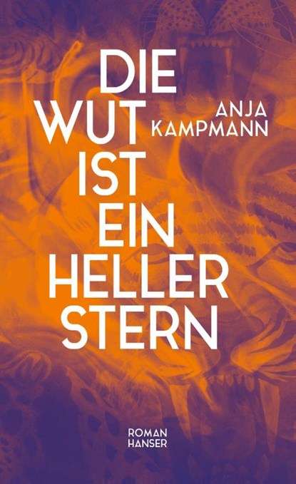 Die Wut ist ein heller Stern, Anja Kampmann - Gebonden - 9783446281202