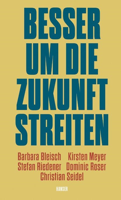 Besser um die Zukunft streiten, Barbara Bleisch ; Kirsten Meyer ; Stefan Riedener ; Dominic Roser - Gebonden - 9783446285637