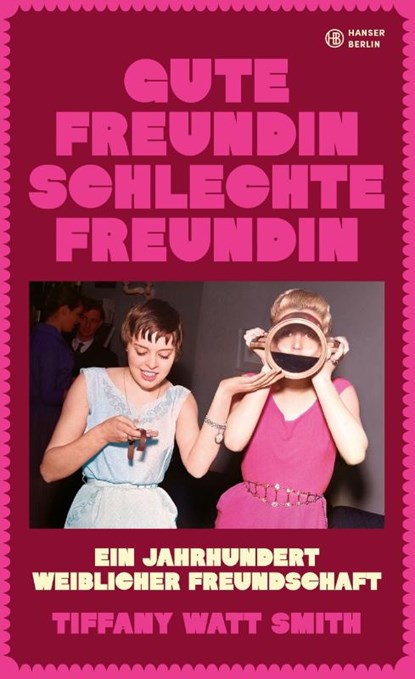 Gute Freundin, schlechte Freundin, Tiffany Watt Smith - Gebonden - 9783446285866