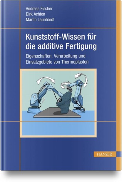 Kunststoff-Wissen für die additive Fertigung, Andreas Fischer ; Dirk Achten ; Martin Launhardt - Gebonden - 9783446464889