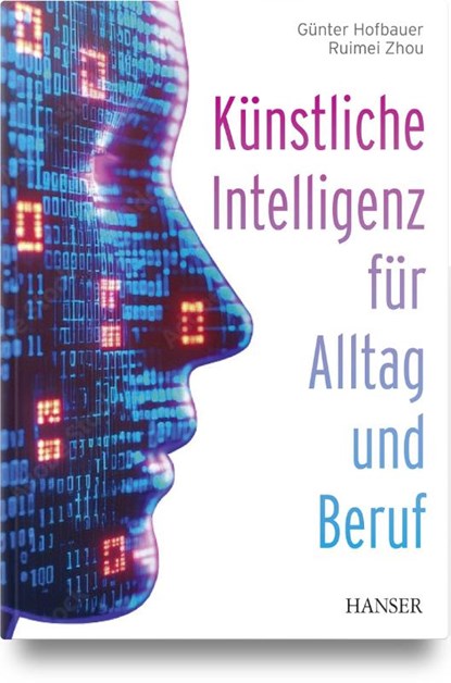 Künstliche Intelligenz für Alltag und Beruf, Günter Hofbauer ; Ruimei Zhou - Gebonden - 9783446485686