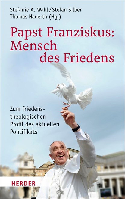 Papst Franziskus: Mensch des Friedens, Stefanie A. Wahl ;  Thomas Nauerth ;  Stefan Silber - Gebonden - 9783451393839