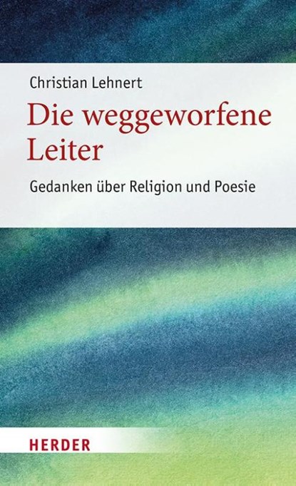 Die weggeworfene Leiter, Christian Lehnert - Gebonden - 9783451394874