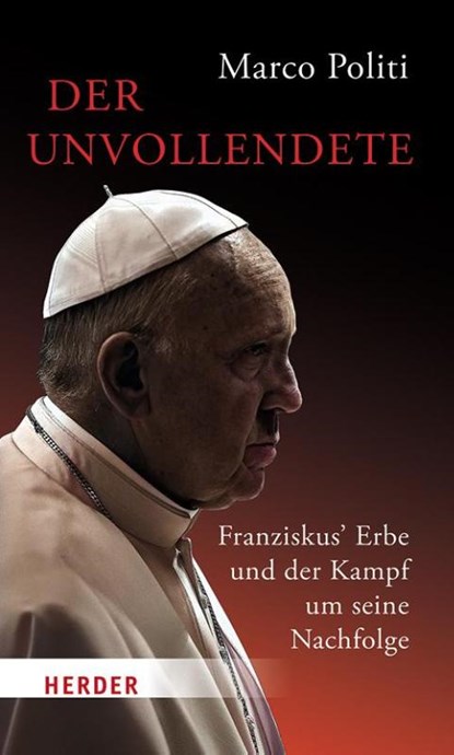 Der Unvollendete. Franziskus' Erbe und der Kampf um seine Nachfolge, Marco Politi - Gebonden - 9783451397455