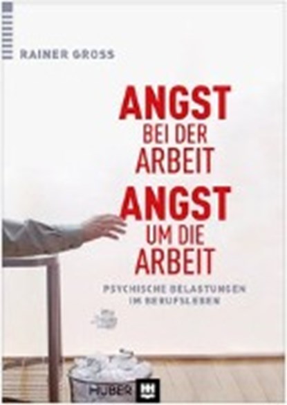 Angst bei der Arbeit - Angst um die Arbeit, GROSS,  Rainer - Paperback - 9783456854014