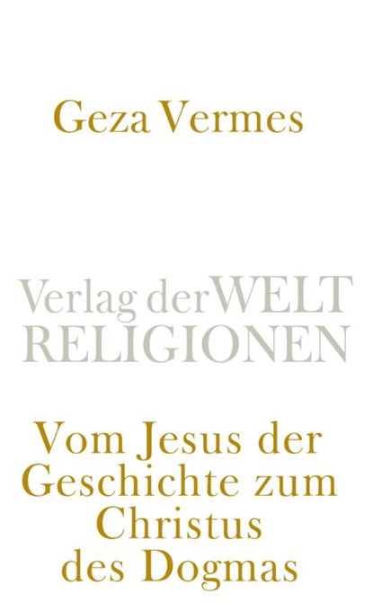 Vom Jesus der Geschichte zum Christus des Dogmas, Geza Vermes - Paperback - 9783458243069
