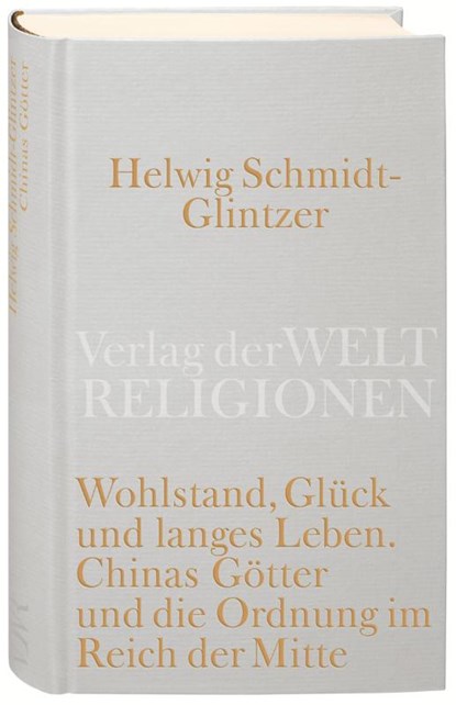 Wohlstand, Glück und langes Leben. Chinas Götter und die Ordnung im Reich der Mitte, Helwig Schmidt-Glintzer - Gebonden - 9783458710189