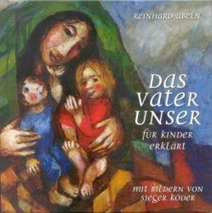Das Vaterunser für Kinder erklärt, Reinhard Abeln - Gebonden - 9783460280519