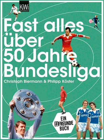 Fast alles über 50 Jahre Bundesliga, Christoph Biermann ; Philipp Köster - Paperback - 9783462045000