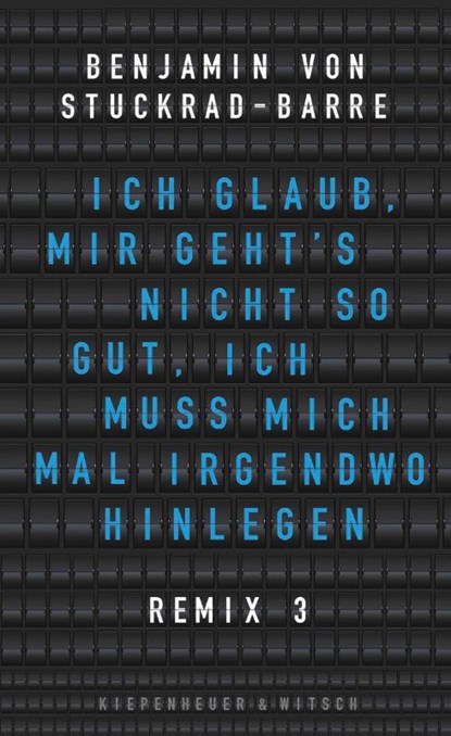 Ich glaub, mir geht's nicht so gut, ich muss mich mal irgendwo hinlegen, Benjamin von Stuckrad-Barre - Gebonden - 9783462051810