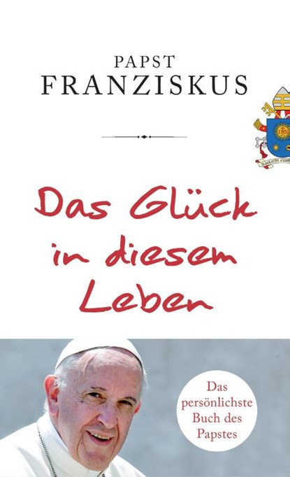 Das Glück in diesem Leben, Papst Franziskus - Gebonden - 9783466372171