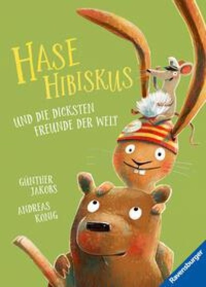 Hase Hibiskus und die dicksten Freunde vder Welt, Andreas Konig - Gebonden - 9783473447206