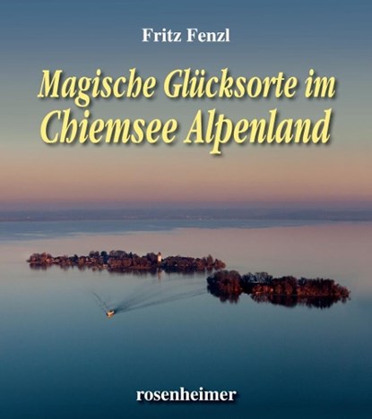Magische Glücksorte im Chiemsee Alpenland, Fritz Fenzl - Gebonden - 9783475545221