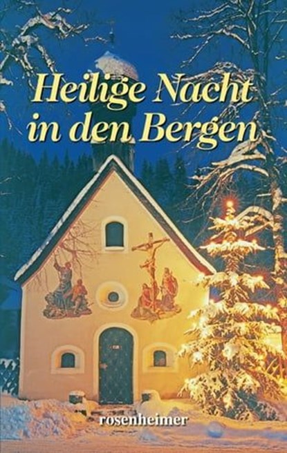 Heilige Nacht in den Bergen, Charlotte Niese ; Ida Bindschedler ; Hermann Löns ; Adalbert Stifter ; Heinrich Heine ; Ludwig Thoma ; Heinrich Seidel ; Max Dauhtendey ; Sophie Reinheimer ; Ottilie Wildermuth ; Karl-Heinrich Waggerl ; Theodor Storm ; Agnes Günther ; Johann Wolfgang von  - Ebook - 9783475545603