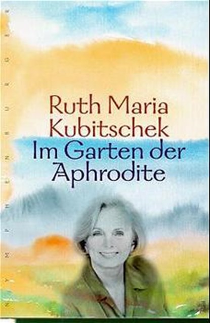 Im Garten der Aphrodite, Ruth Maria Kubitschek - Gebonden - 9783485007979
