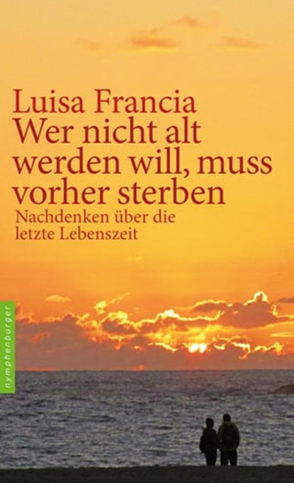 Wer nicht alt werden will, muss vorher sterben, Luisa Francia - Ebook - 9783485061261