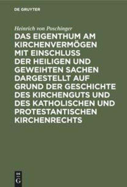 Das Eigenthum Am Kirchenvermoegen Mit Einschluss Der Heiligen Und Geweihten Sachen Dargestellt Auf Grund Der Geschichte Des Kirchenguts Und Des Katholischen Und Protestantischen Kirchenrechts, Heinrich Von Poschinger - Gebonden - 9783486722482