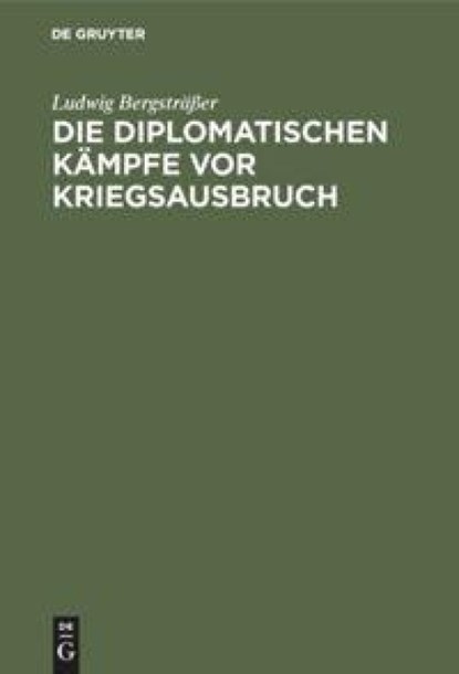 Die Diplomatischen Kampfe VOR Kriegsausbruch, Ludwig Bergstraßer - Gebonden - 9783486743418