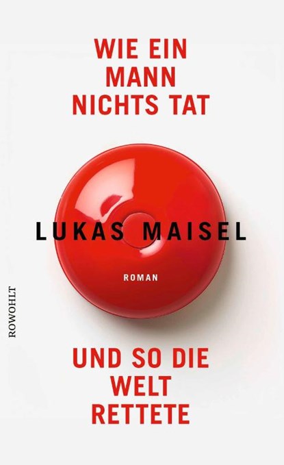 Wie ein Mann nichts tat und so die Welt rettete, Lukas Maisel - Gebonden - 9783498007300