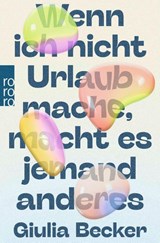 Wenn ich nicht Urlaub mache, macht es jemand anderes - Giulia Becker - 9783499004476