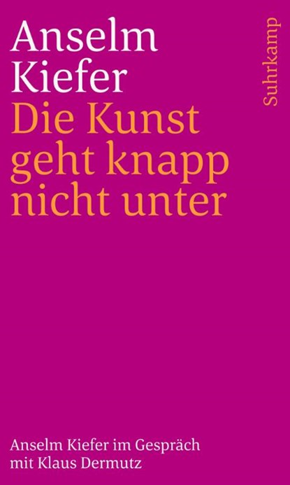 Die Kunst geht knapp nicht unter, Anselm Kiefer ; Klaus Dermutz - Paperback - 9783518244074
