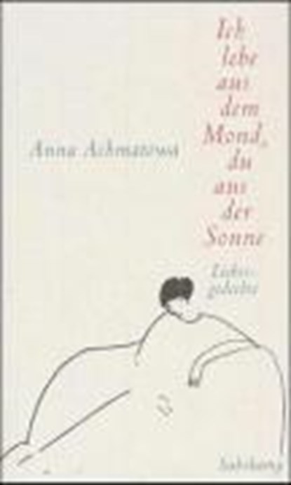 Ich lebe aus dem Mond, du aus der Sonne, ACHMATOWA,  Anna - Gebonden - 9783518410820