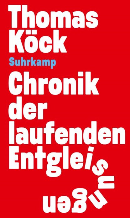 Chronik der laufenden Entgleisungen, Thomas Köck - Gebonden - 9783518432112