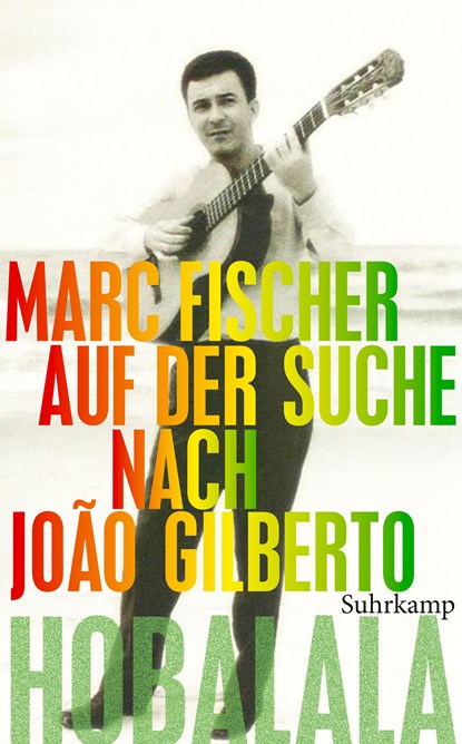Hobalala. Auf der Suche nach João Gilberto, Marc Fischer - Paperback - 9783518463758