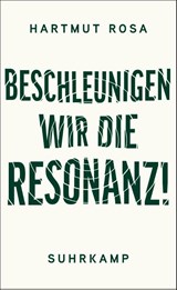 Beschleunigen wir die Resonanz! - Hartmut Rosa - 9783518473566