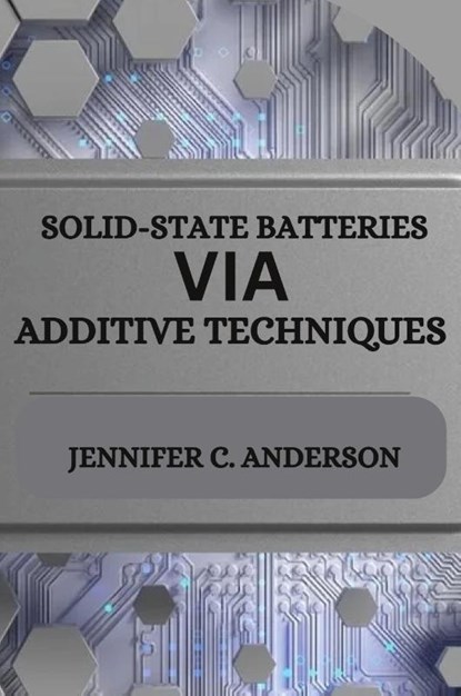 SOLID-STATE BATTERIES VIA ADDITIVE TECHNIQUES, Jennifer C. Anderson - Paperback - 9783523087383