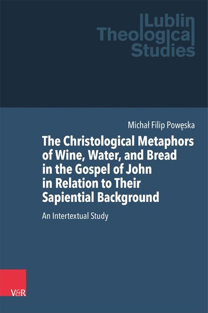 The Christological Metaphors of Wine, Water, and Bread in the Gospel of John in Relation to Their Sapiential Background, Michal Filip Poweska - Gebonden - 9783525500989