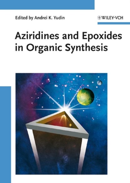 Aziridines and Epoxides in Organic Synthesis, ANDREI K. (UNIVERSITY OF TORONTO,  Chemistry Department, Ontario, Canada) Yudin - Gebonden - 9783527312139