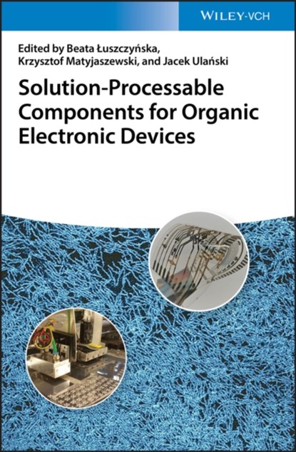 Solution-Processable Components for Organic Electronic Devices, BEATA LUSZCZYNSKA ; KRZYSZTOF (DEPARTMENT OF CHEMISTRY,  Carnegie Mellon University, Pittsburgh, PA, USA) Matyjaszewski ; Jacek Ulanski - Gebonden - 9783527344420