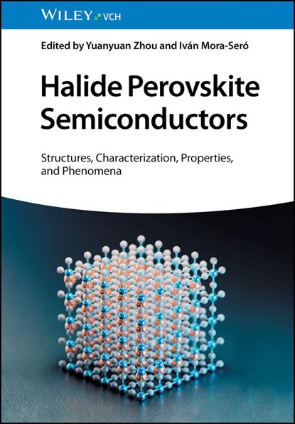 Halide Perovskite Semiconductors, YUANYUAN (HONG KONG UNIVERSITY OF SCIENCE AND TECHNOLOGY (HKUST),  Hong Kong) Zhou ; Ivan (University Jaume I (UJI), Spain) Mora-Sero - Gebonden - 9783527348091